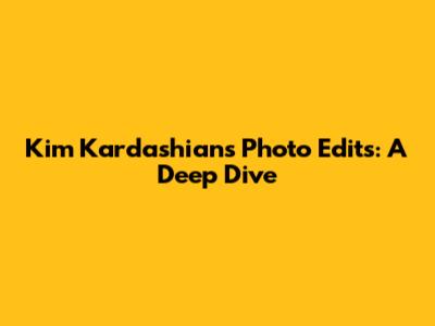 Kim Kardashian's Photo Edits: A Deep Dive
