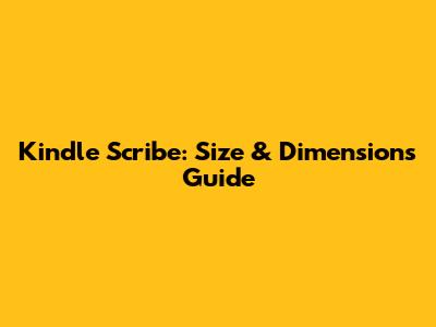 Kindle Scribe: Size & Dimensions Guide
