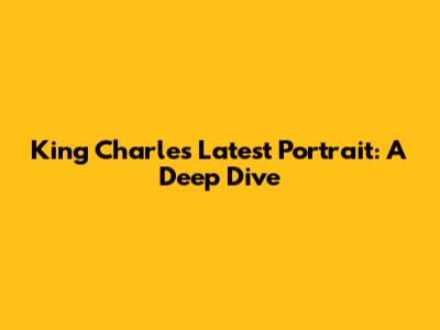 King Charles' Latest Portrait: A Deep Dive