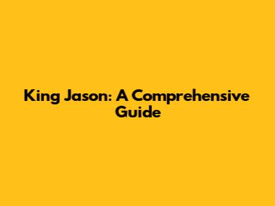King Jason: A Comprehensive Guide