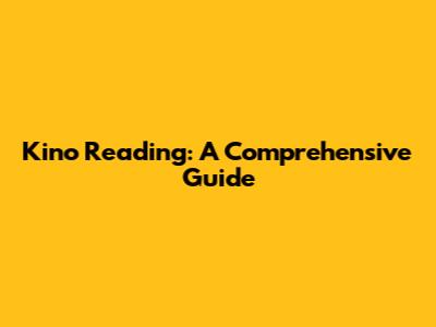 Kino Reading: A Comprehensive Guide