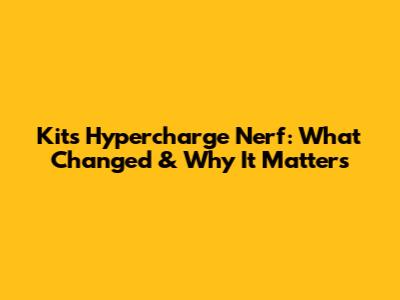 Kit's Hypercharge Nerf: What Changed & Why It Matters
