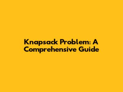 Knapsack Problem: A Comprehensive Guide
