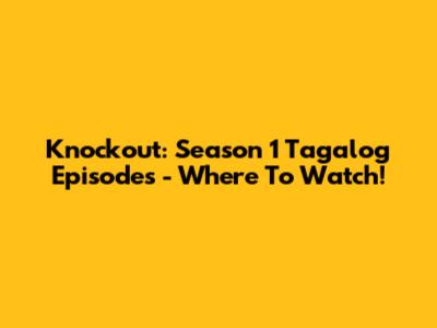 Knockout: Season 1 Tagalog Episodes - Where To Watch!