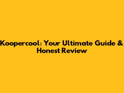 Koopercool: Your Ultimate Guide & Honest Review