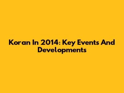 Koran In 2014: Key Events And Developments