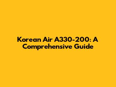 Korean Air A330-200: A Comprehensive Guide