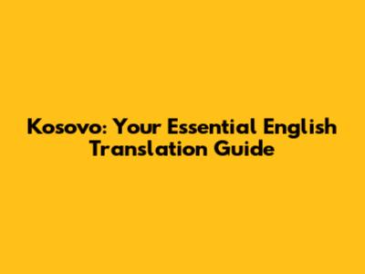 Kosovo: Your Essential English Translation Guide