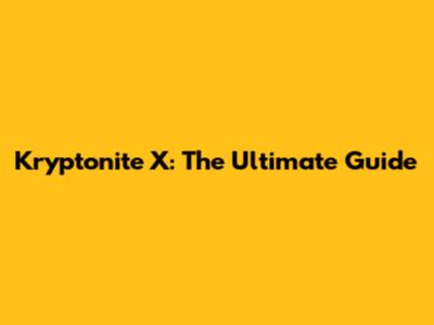 Kryptonite X: The Ultimate Guide