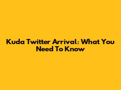 Kuda Twitter Arrival: What You Need To Know
