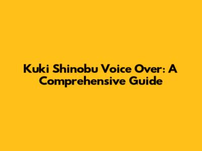 Kuki Shinobu Voice Over: A Comprehensive Guide