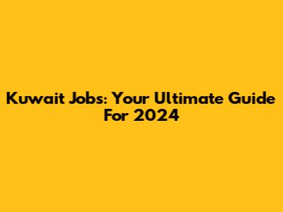 Kuwait Jobs: Your Ultimate Guide For 2024