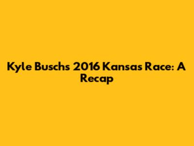 Kyle Busch's 2016 Kansas Race: A Recap