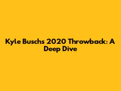 Kyle Busch's 2020 Throwback: A Deep Dive