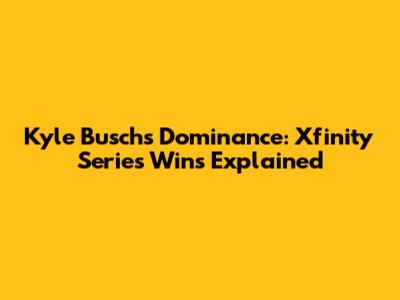 Kyle Busch's Dominance: Xfinity Series Wins Explained