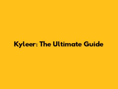Kyleer: The Ultimate Guide