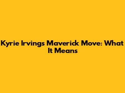 Kyrie Irving's Maverick Move: What It Means