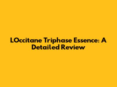 L'Occitane Triphase Essence: A Detailed Review