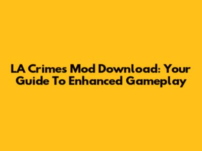 LA Crimes Mod Download: Your Guide To Enhanced Gameplay