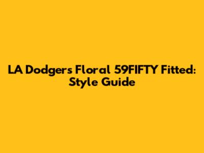 LA Dodgers Floral 59FIFTY Fitted: Style Guide