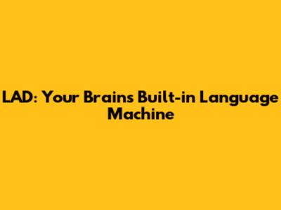 LAD: Your Brain's Built-in Language Machine