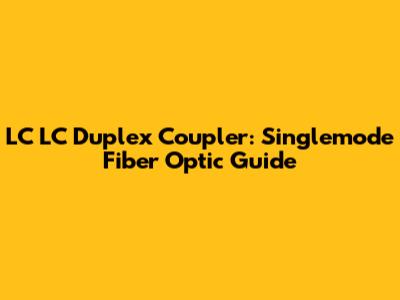 LC LC Duplex Coupler: Singlemode Fiber Optic Guide