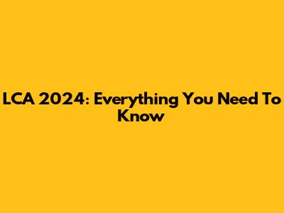 LCA 2024: Everything You Need To Know