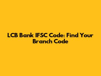 LCB Bank IFSC Code: Find Your Branch Code