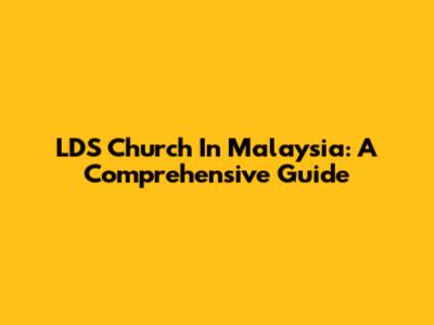 LDS Church In Malaysia: A Comprehensive Guide