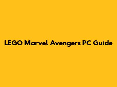 LEGO Marvel Avengers PC Guide
