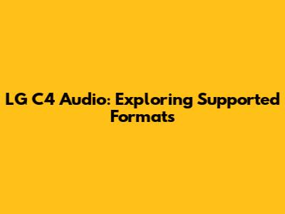 LG C4 Audio: Exploring Supported Formats