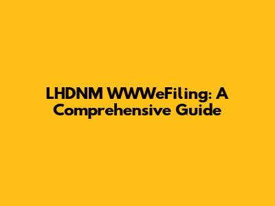 LHDNM WWWeFiling: A Comprehensive Guide
