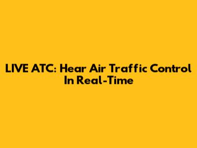LIVE ATC: Hear Air Traffic Control In Real-Time