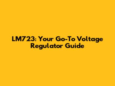 LM723: Your Go-To Voltage Regulator Guide