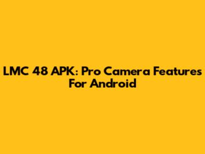 LMC 48 APK: Pro Camera Features For Android