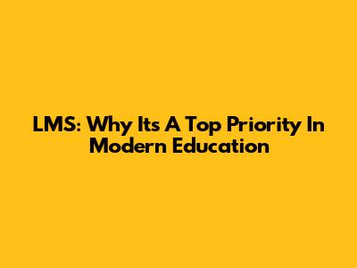 LMS: Why It's A Top Priority In Modern Education