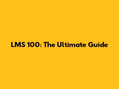 LMS 100: The Ultimate Guide