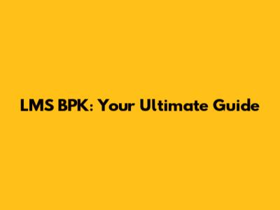 LMS BPK: Your Ultimate Guide