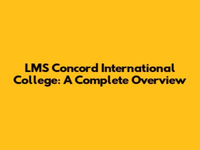 LMS Concord International College: A Complete Overview