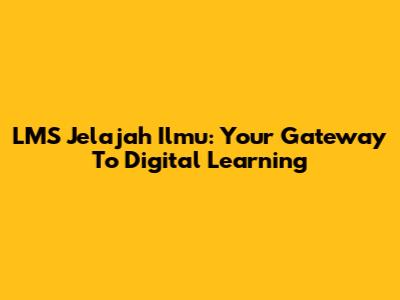 LMS Jelajah Ilmu: Your Gateway To Digital Learning