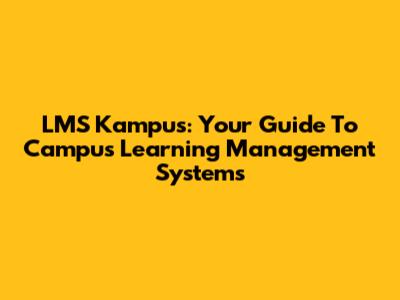 LMS Kampus: Your Guide To Campus Learning Management Systems