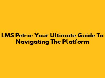 LMS Petra: Your Ultimate Guide To Navigating The Platform