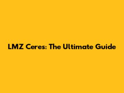LMZ Ceres: The Ultimate Guide