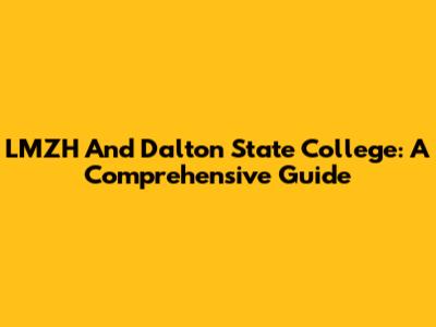 LMZH And Dalton State College: A Comprehensive Guide
