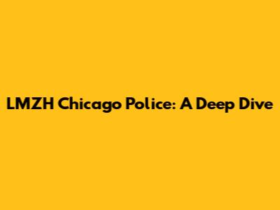 LMZH Chicago Police: A Deep Dive