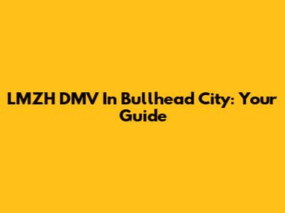 LMZH DMV In Bullhead City: Your Guide