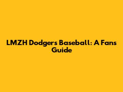 LMZH Dodgers Baseball: A Fan's Guide