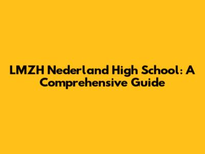 LMZH Nederland High School: A Comprehensive Guide
