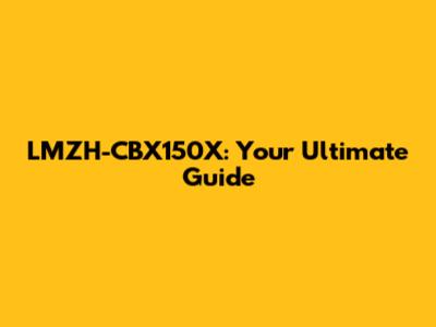 LMZH-CBX150X: Your Ultimate Guide