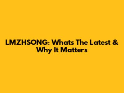 LMZHSONG: What's The Latest & Why It Matters